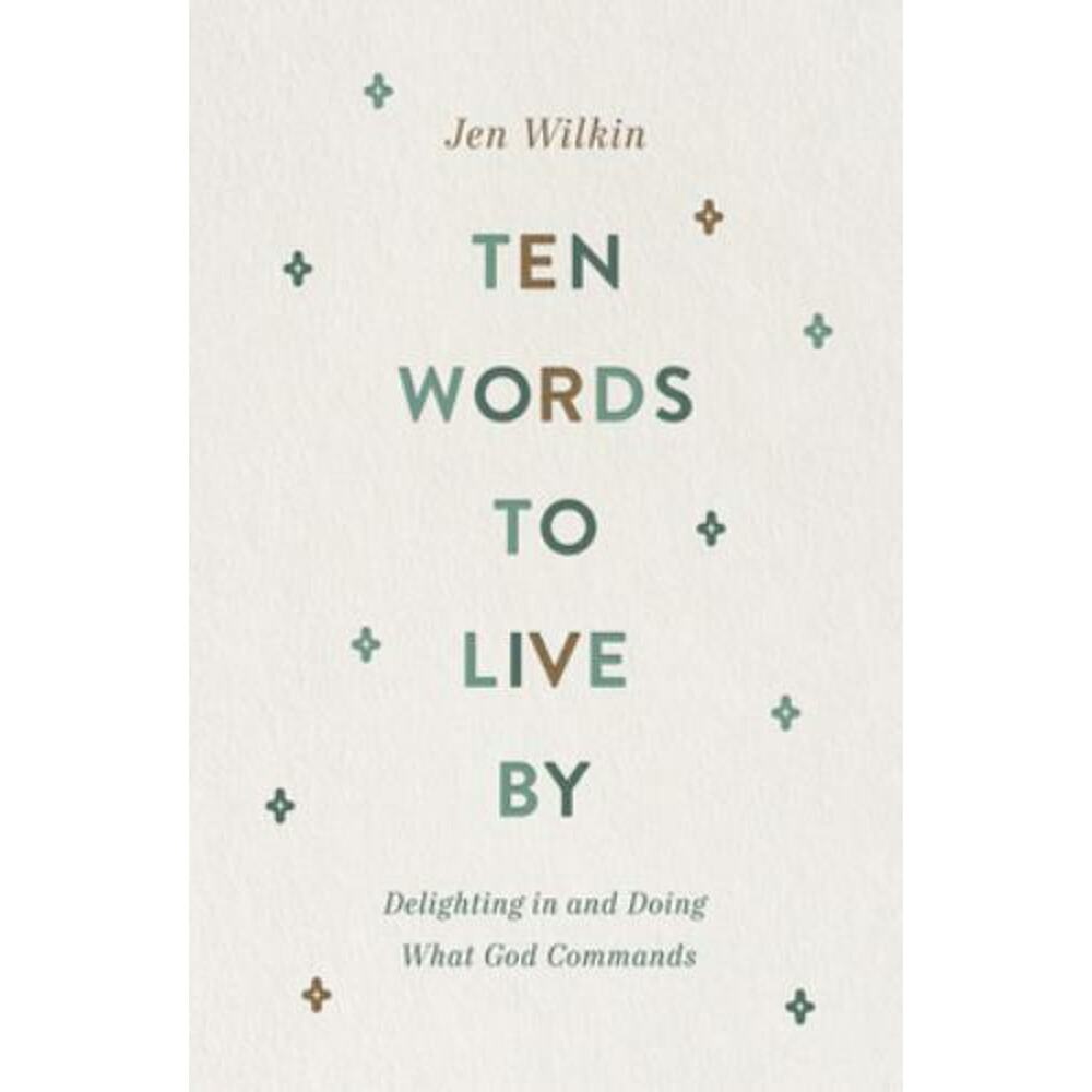 Ten Words to Live By : Delighting in and Doing What God Commands by Jen...